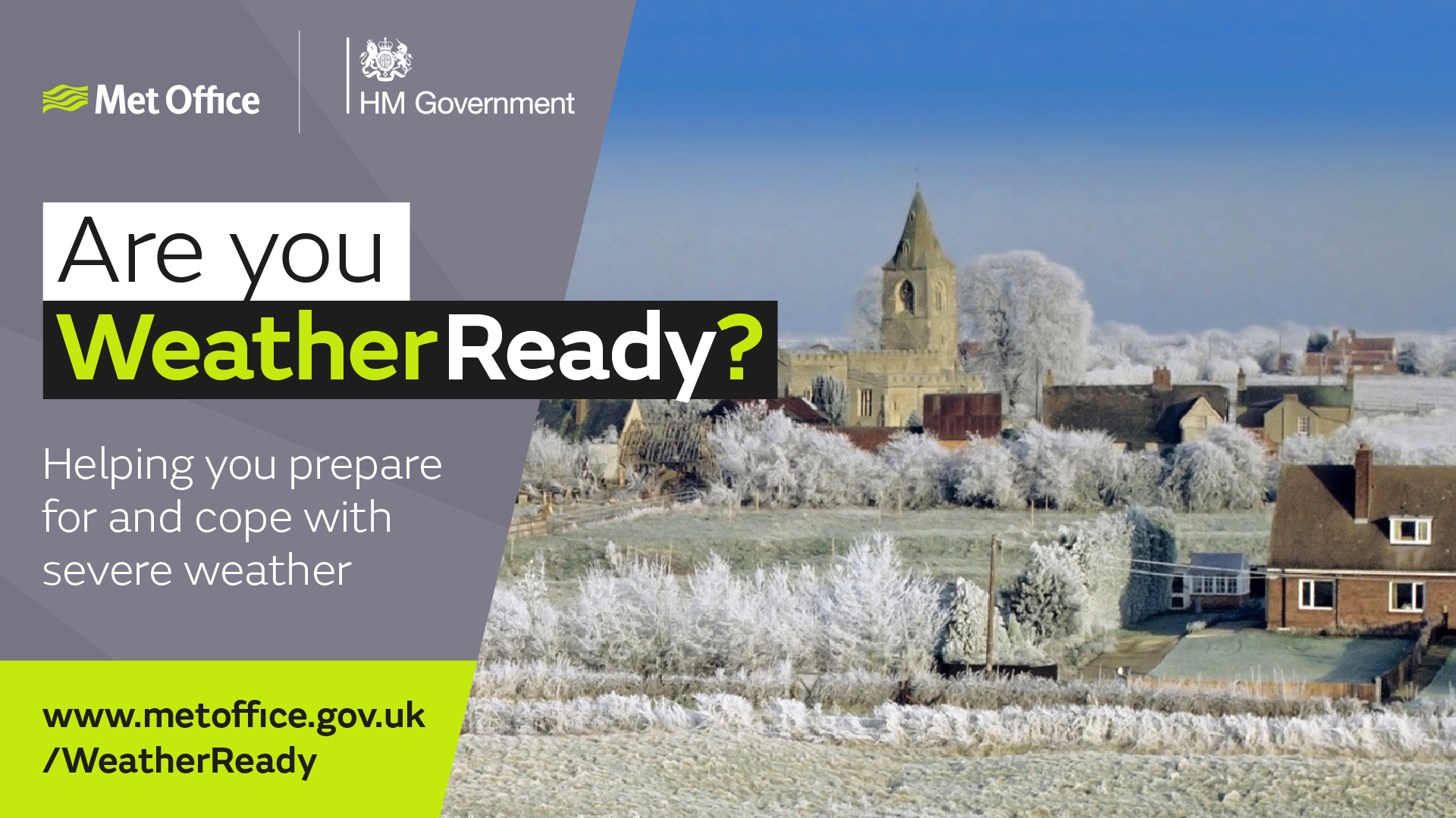 Met Office infographic. Met Office and HM government logos in the top left. Underneath is the messaging 'Are you WeatherReady? Helping you prepare for and cope with severe weather' followed by a link to a website: www.metoffice.gov.uk/WeatherReady . On the right there is an image of a wintry scene of a residential area and frosty looking field.